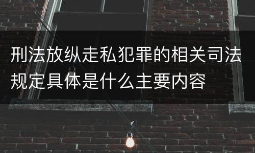 刑法放纵走私犯罪的相关司法规定具体是什么主要内容