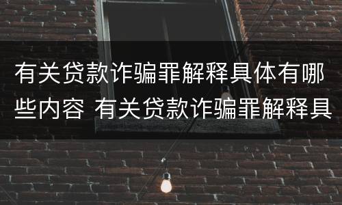 有关贷款诈骗罪解释具体有哪些内容 有关贷款诈骗罪解释具体有哪些内容呢