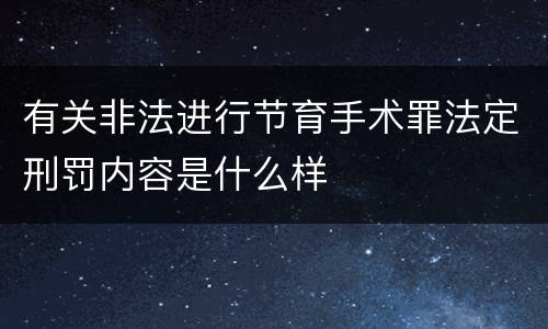 有关非法进行节育手术罪法定刑罚内容是什么样