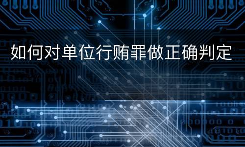 如何对单位行贿罪做正确判定