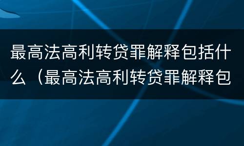 最高法高利转贷罪解释包括什么（最高法高利转贷罪解释包括什么内容）