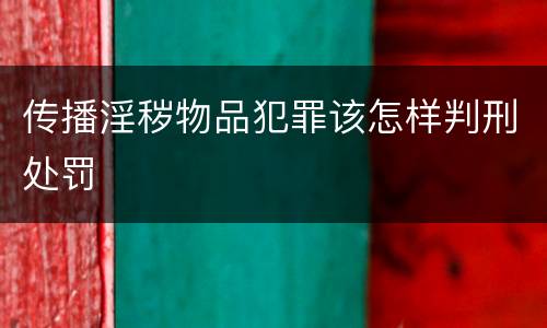 传播淫秽物品犯罪该怎样判刑处罚