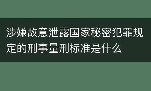 涉嫌故意泄露国家秘密犯罪规定的刑事量刑标准是什么