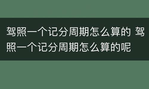 驾照一个记分周期怎么算的 驾照一个记分周期怎么算的呢