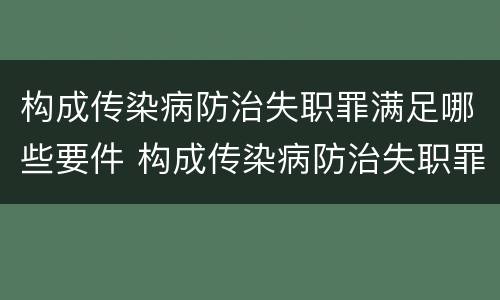 构成传染病防治失职罪满足哪些要件 构成传染病防治失职罪满足哪些要件