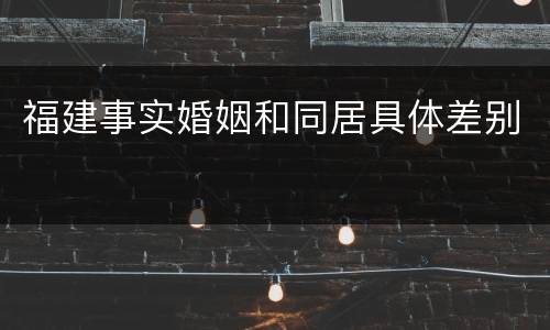 福建事实婚姻和同居具体差别