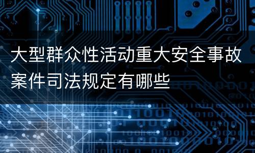 大型群众性活动重大安全事故案件司法规定有哪些