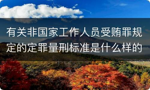 有关非国家工作人员受贿罪规定的定罪量刑标准是什么样的