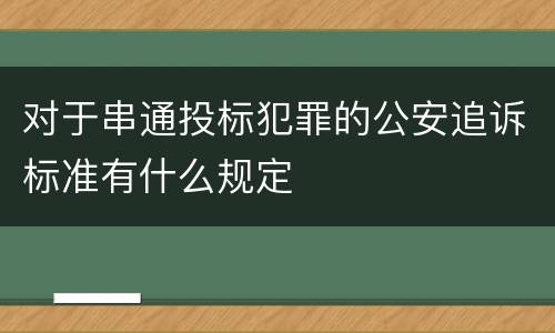 对于串通投标犯罪的公安追诉标准有什么规定