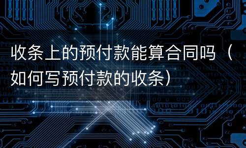 收条上的预付款能算合同吗（如何写预付款的收条）