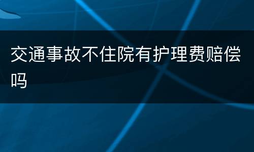 交通事故不住院有护理费赔偿吗