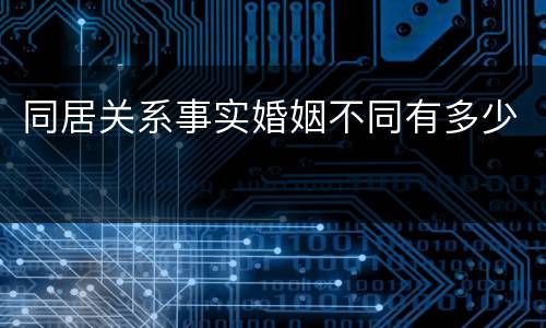 同居关系事实婚姻不同有多少
