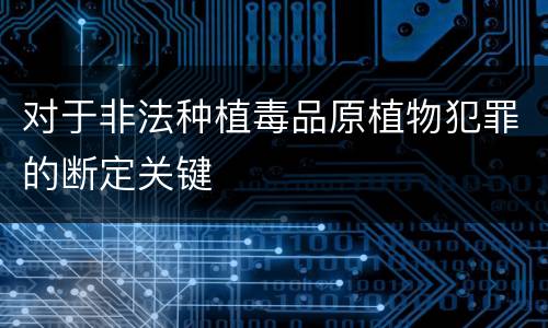 对于非法种植毒品原植物犯罪的断定关键