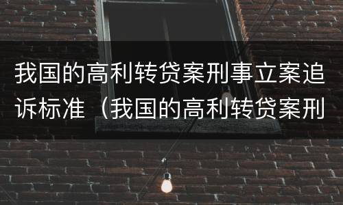 我国的高利转贷案刑事立案追诉标准（我国的高利转贷案刑事立案追诉标准是什么）