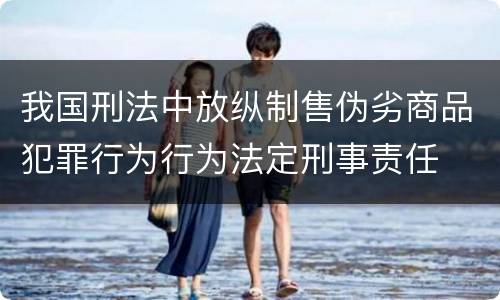 我国刑法中放纵制售伪劣商品犯罪行为行为法定刑事责任