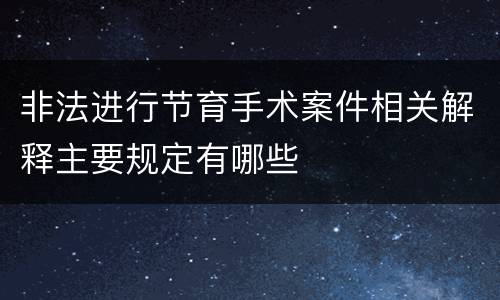 非法进行节育手术案件相关解释主要规定有哪些
