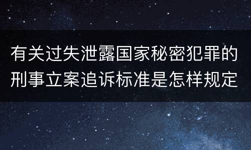 有关过失泄露国家秘密犯罪的刑事立案追诉标准是怎样规定