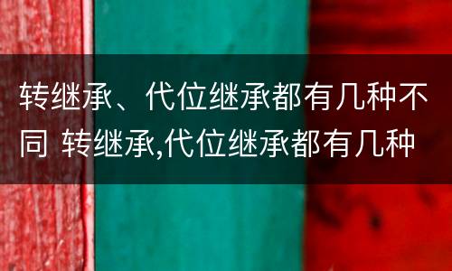 转继承、代位继承都有几种不同 转继承,代位继承都有几种不同类型
