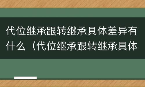 代位继承跟转继承具体差异有什么（代位继承跟转继承具体差异有什么区别）