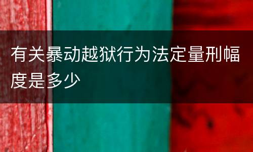 有关暴动越狱行为法定量刑幅度是多少