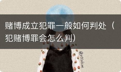 赌博成立犯罪一般如何判处（犯赌博罪会怎么判）