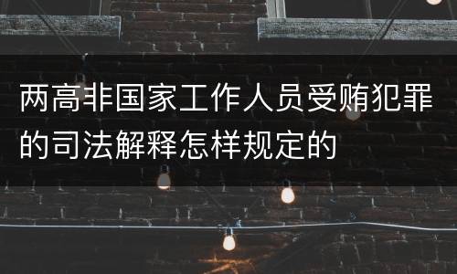 两高非国家工作人员受贿犯罪的司法解释怎样规定的