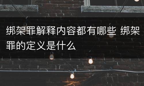 绑架罪解释内容都有哪些 绑架罪的定义是什么
