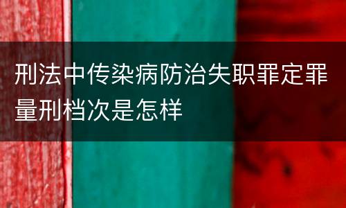 刑法中传染病防治失职罪定罪量刑档次是怎样