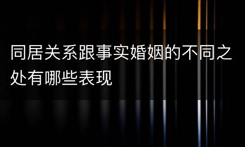 同居关系跟事实婚姻的不同之处有哪些表现