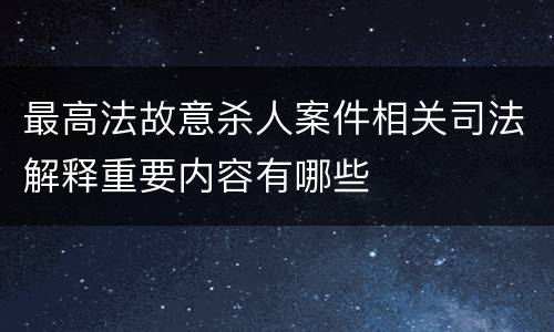 最高法故意杀人案件相关司法解释重要内容有哪些