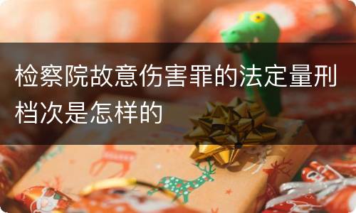 检察院故意伤害罪的法定量刑档次是怎样的