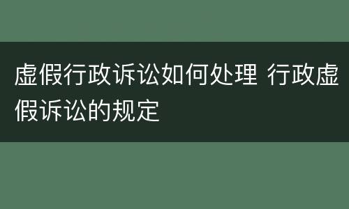 虚假行政诉讼如何处理 行政虚假诉讼的规定