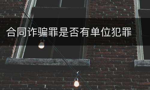 合同诈骗罪是否有单位犯罪