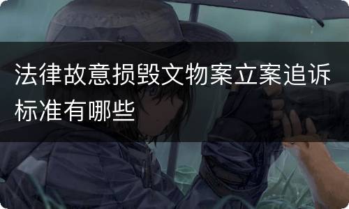 法律故意损毁文物案立案追诉标准有哪些