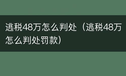 逃税48万怎么判处（逃税48万怎么判处罚款）