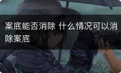 案底能否消除 什么情况可以消除案底