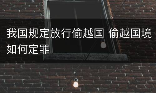 我国规定放行偷越国 偷越国境如何定罪