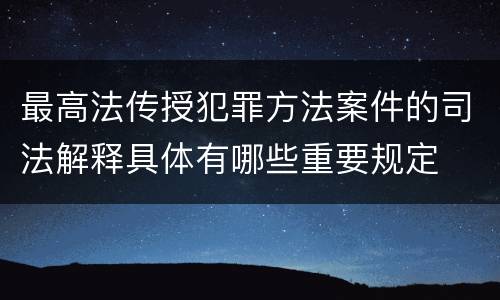 最高法传授犯罪方法案件的司法解释具体有哪些重要规定