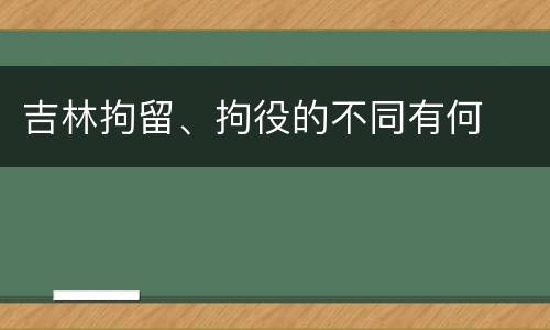 吉林拘留、拘役的不同有何