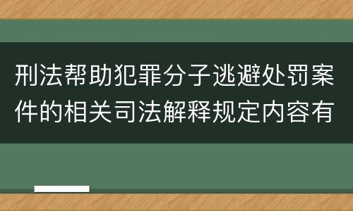刑法帮助犯罪分子逃避处罚案件的相关司法解释规定内容有哪些