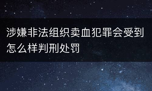 涉嫌非法组织卖血犯罪会受到怎么样判刑处罚