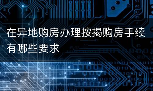 在异地购房办理按揭购房手续有哪些要求