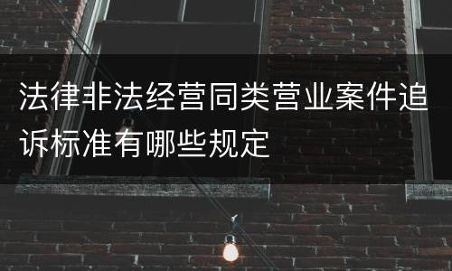 法律非法经营同类营业案件追诉标准有哪些规定