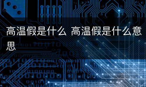 高温假是什么 高温假是什么意思