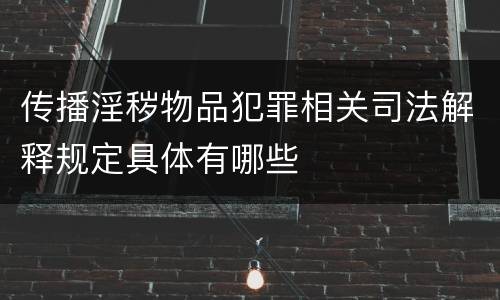 传播淫秽物品犯罪相关司法解释规定具体有哪些
