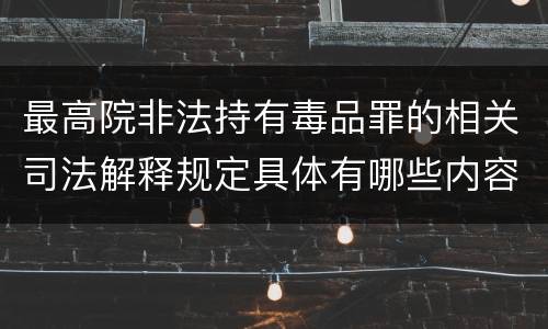 最高院非法持有毒品罪的相关司法解释规定具体有哪些内容