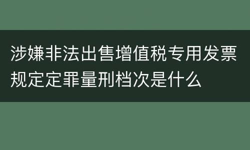涉嫌非法出售增值税专用发票规定定罪量刑档次是什么