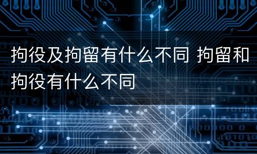 拘役及拘留有什么不同 拘留和拘役有什么不同
