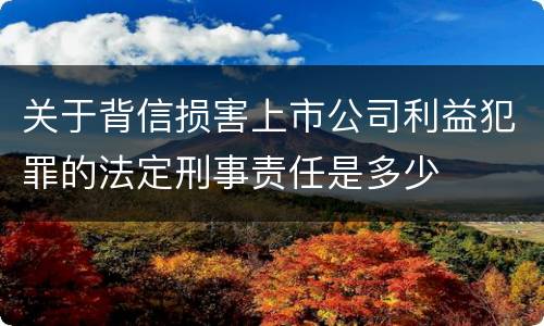 关于背信损害上市公司利益犯罪的法定刑事责任是多少