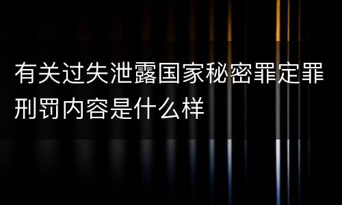 有关过失泄露国家秘密罪定罪刑罚内容是什么样
